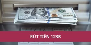 Hướng Dẫn Rút Tiền 123B Nhanh Chóng Và An Toàn Nhất 2025